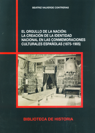 EL ORGULLO DE LA NACION: LA CREACION DE LA IDENTIDAD NACIONAL EN LAS CONMEMORACIONES CULTURALES ESPAñOLAS (1875-1905)