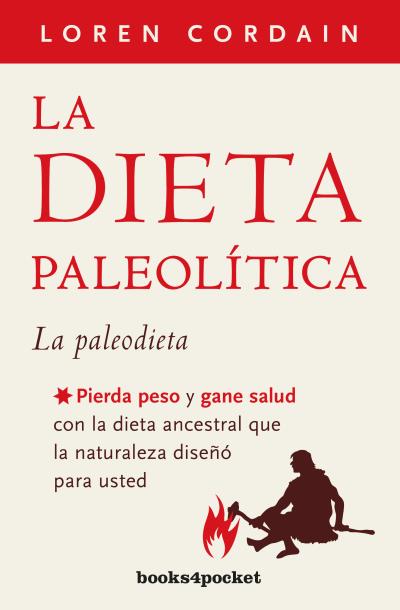 La dieta paleolítica   «Pierda peso y gane salud con la dieta ancestral que la naturaleza diseñó para usted»