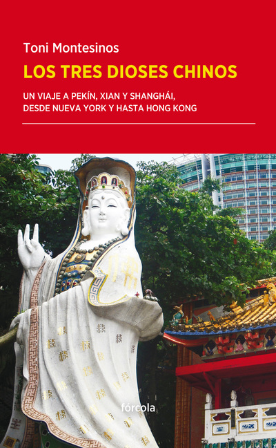 Los tres dioses chinos   «Un viaje a Pekín, Xian y Shanghái, desde Nueva York y hasta Hong Kong»