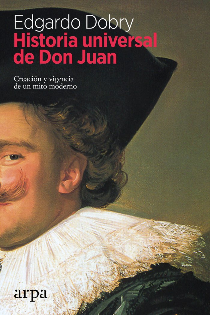 Historia universal de Don Juan   «Creación y vigencia de un mito moderno»