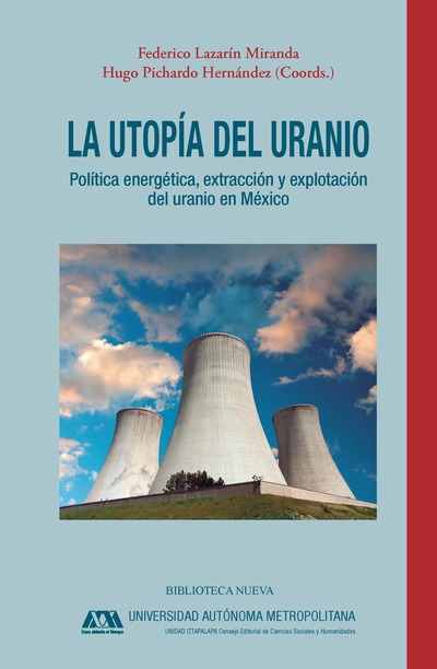 La utopía del uranio   «Política energética, extracción y explotación del uranio en México»