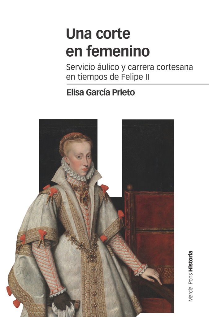 Una corte en femenino   «Servicio áulico y carrera cortesana en tiempos de Felipe II»