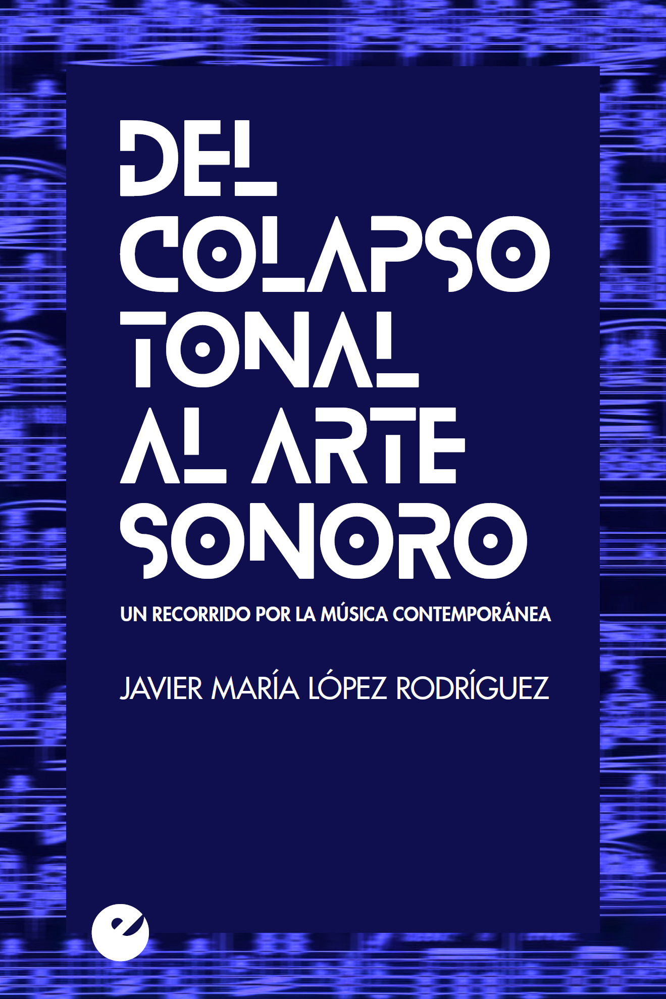 DEL COLAPSO TONAL AL ARTE SONORO «Un recorrido por la música contemporánea»