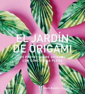 El jardín de Origami   «25 proyectos de origami con conciencia plena»