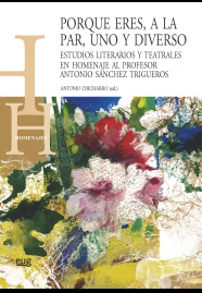 Porque eres, a la par, uno y diverso   «Estudios literarios y teatrales en homenaje al profesor Antonio Sánchez Trigueros»