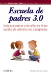 Escuela de padres 3.0   «Guía para educar a los niños en el uso positivo de Internet y los smartphones»