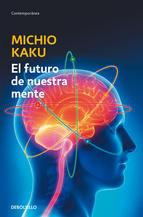 El futuro de nuestra mente   «El reto científico para entender, mejorar, y fortalecer nuestra mente»