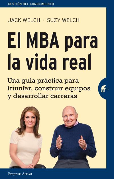 El MBA para la vida real   «Una guía práctica para triunfar, construir equipos y desarrollar carreras»