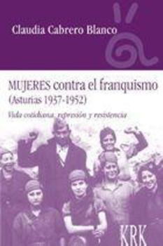 Mujeres contra franquismo (asturias 1937-1952). Vida cotidiana, represion y resi