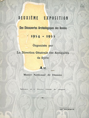 DEUXIÈME EXPOSITION DES D'ECOUVERTES ARCHÉOLOGIQUES DES ANNÉES 1954-1955 ORGANISÉE PAR LA DIRECTION GÉNÉRALE DES ANTIQUITÉS DE SYRIE AU MUSÉE NATIONAL DE DAMAS