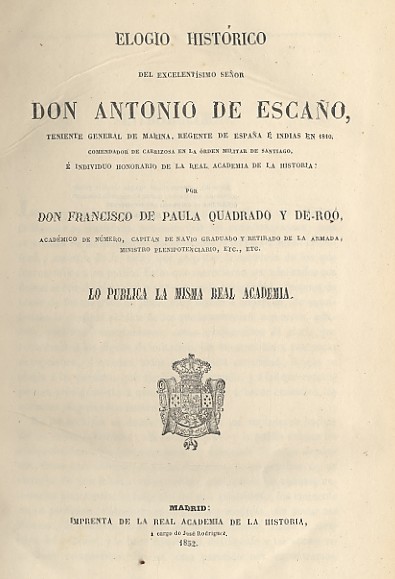 ELOGIO HISTÓRICO DEL EXCELENTÍSIMO SEÑOR DON ANTONIO DE ESCAÑO, Teniente general de Marina, Regente 