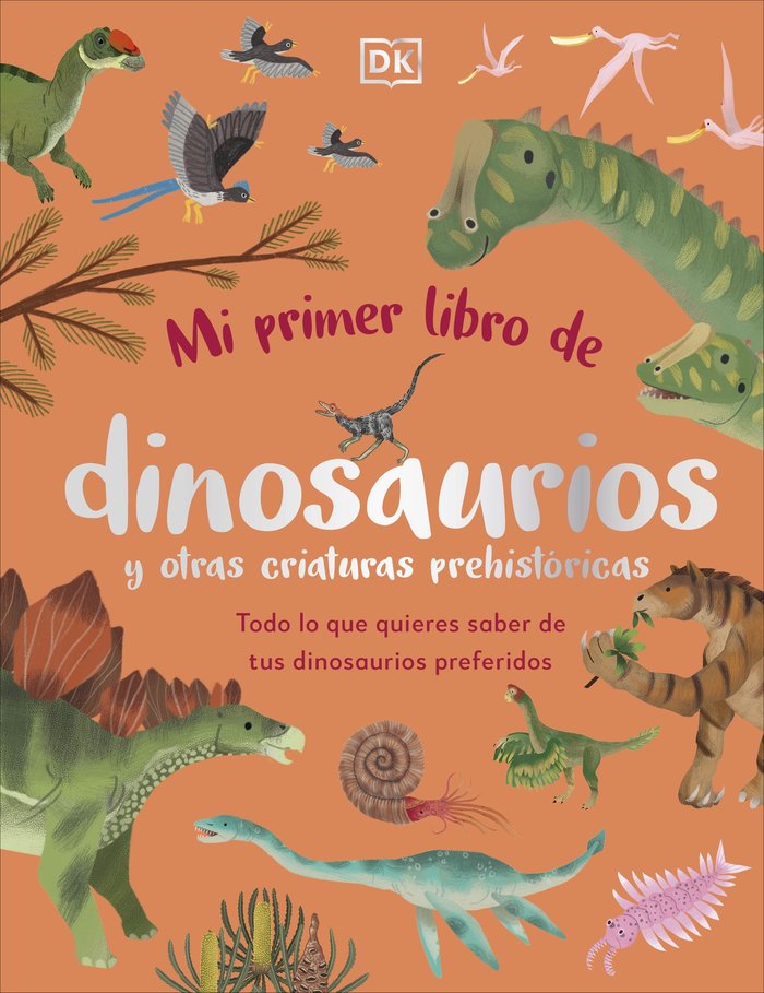 Mi primer libro de dinosaurios y otras criaturas prehistóricas   «Todo lo que quieres saber de tus dinosaurios preferidos»