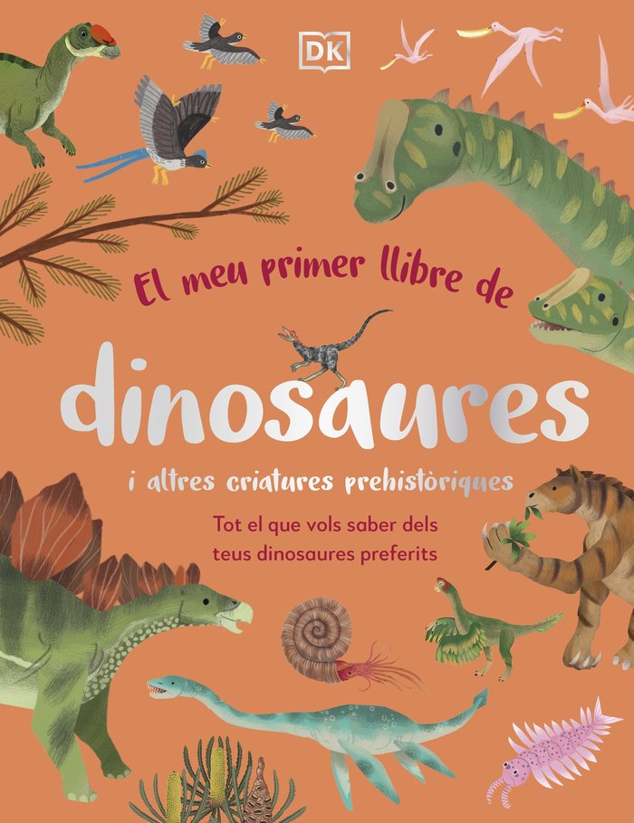 El meu primer llibre de dinosaures i altres criatures prehistòriques   «Tot el que vols saber dels teus dinosaures preferits»