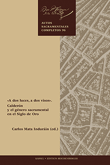 «A dos luces, a dos visos». Calderón y el género sacramental en el Siglo de Oro (9783967280012)