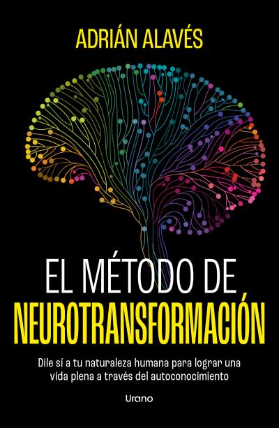 El método de Neurotransformación   «Dile sí a tu naturaleza humana para lograr una vida plena a través del autoconocimiento»