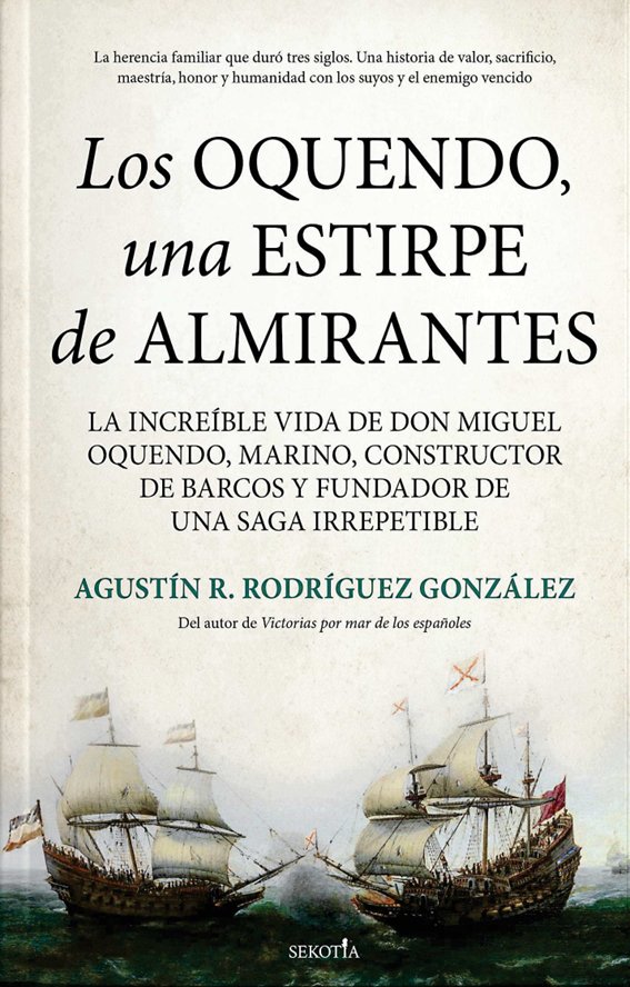 Los Oquendo, una estirpe de almirantes   «La increíble vida de don Miguel Oquendo, marino, constructor de barcos y fundador de una saga irrepetible»