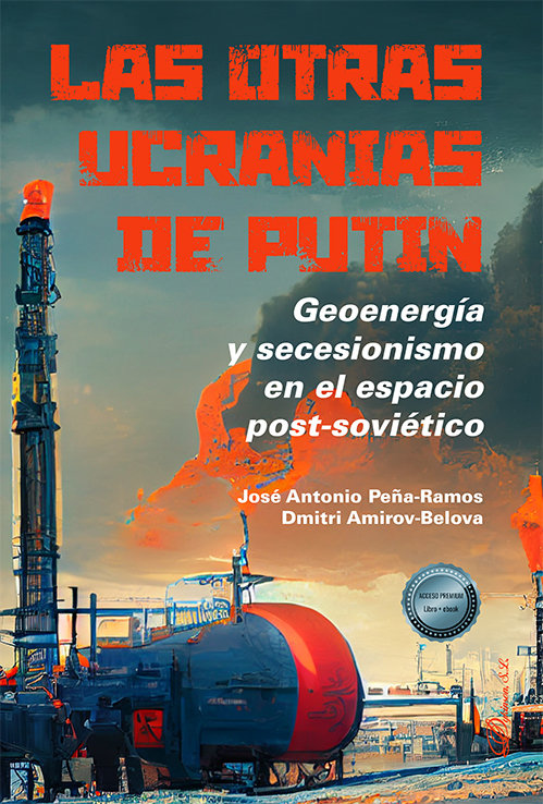 Las otras ucranias de Putin   «Geoenergía y secesionismo en el espacio post-soviético»