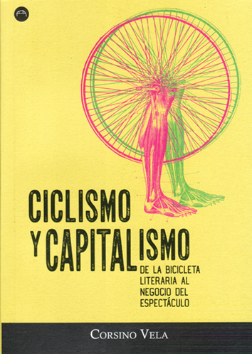 Ciclismo y capitalismo «De la bicicleta literaria al negocio del espectáculo» (9788412186611)