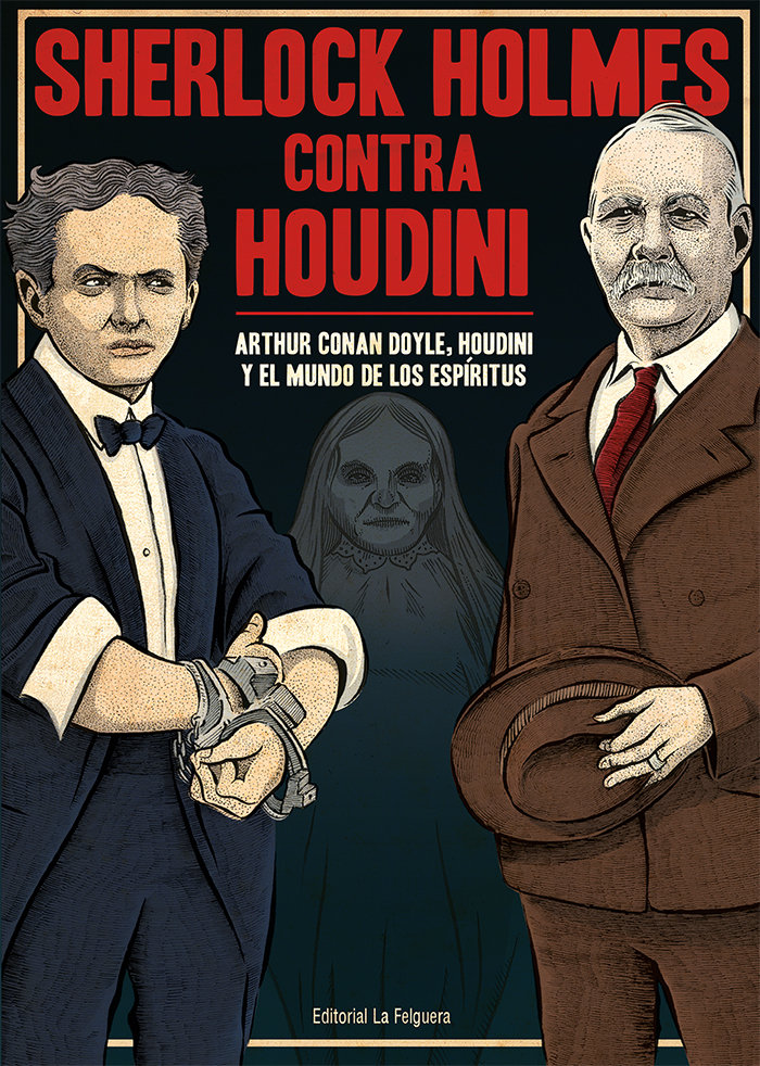 SHERLOCK HOLMES CONTRA HOUDINI «ARTHUR CONAN DOYLE, HOUDINI Y EL MUNDO DE LOS ESPÍRITUS»