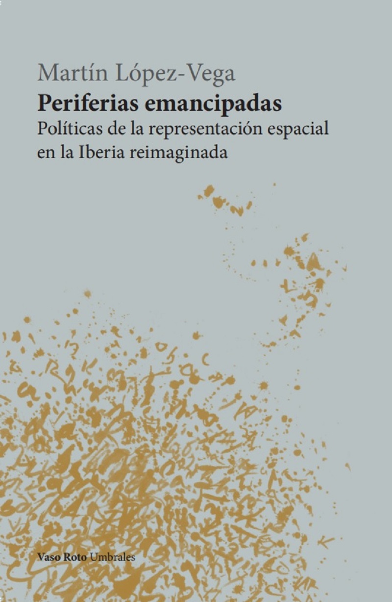 Periferias emancipadas   «Políticas de la representación espacial en la Iberia reimaginada»