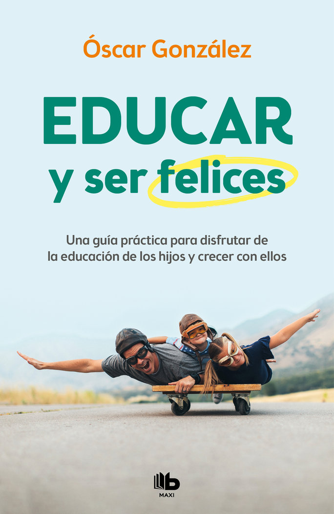 Educar y ser felices «Una guía práctica para disfrutar de la educación de los hijos y crecer con ello»