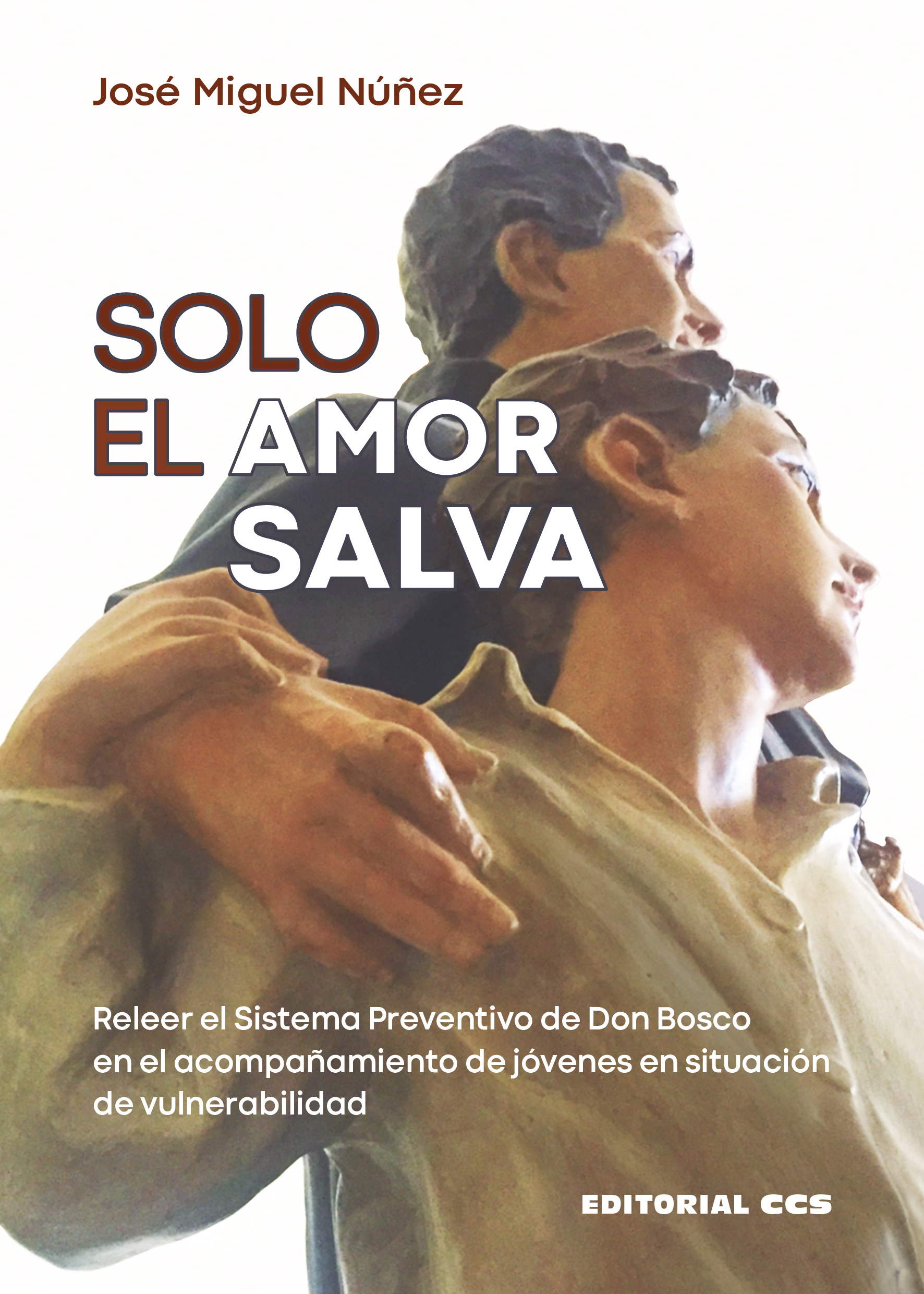 SOLO EL AMOR SALVA   «Releer el Sistema Preventivo de Don Bosco en el acompañamiento de jóvenes en situación de vulnerabilidad» (9788413790848)
