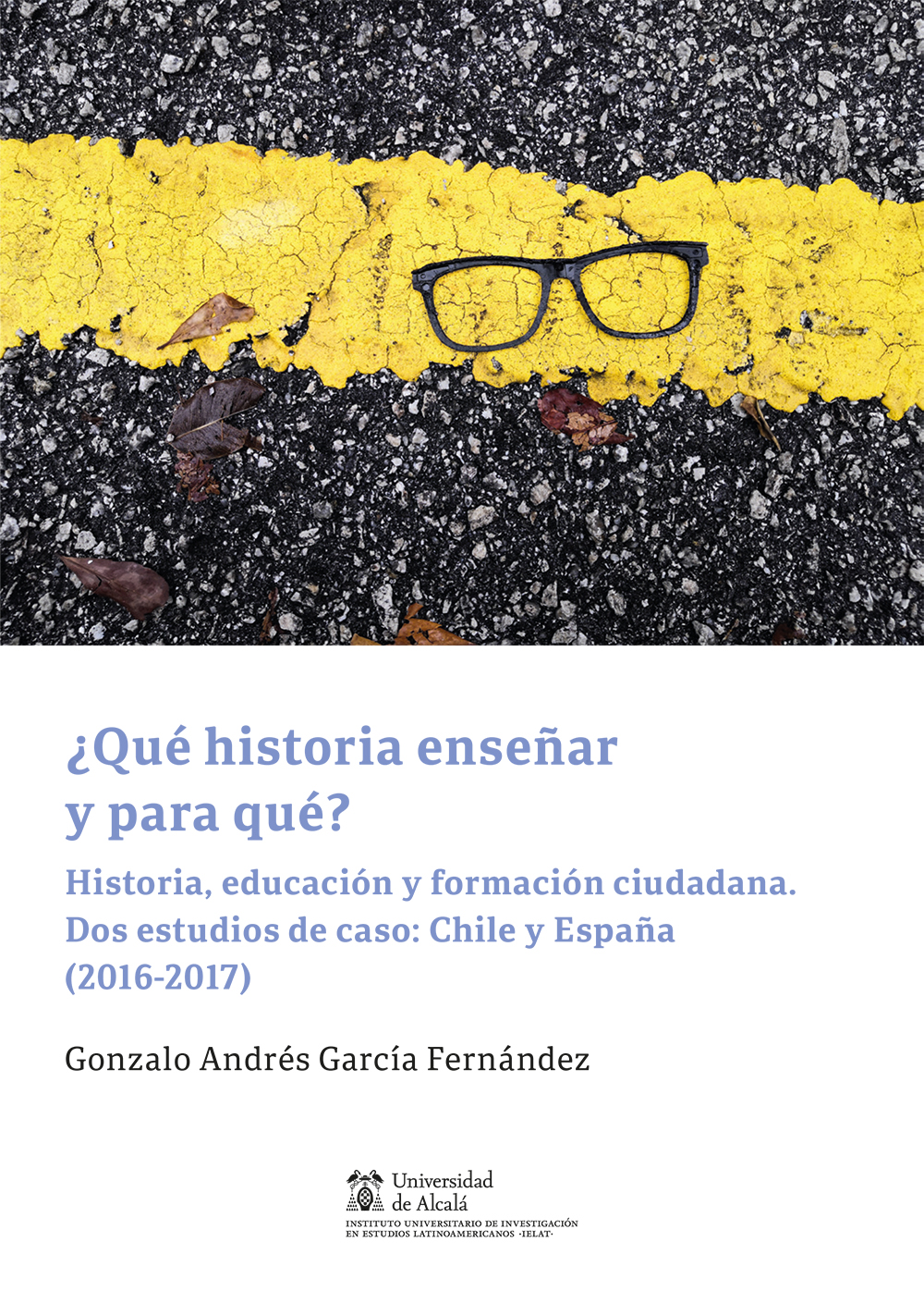 ¿Qué historia enseñar y para qué?   «Historia, educación y formación ciudadana. Dos estudios de caso: Chile y España (2016-2017)»