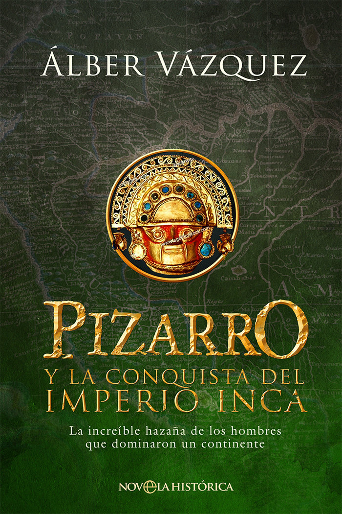 Pizarro y la conquista del Imperio Inca   «La increíble historia de los hombres que dominaron un continente»