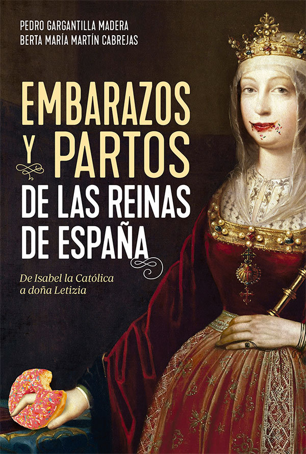 Embarazos y partos de las reinas de España   «De Isabel la Católica a doña Letizia»