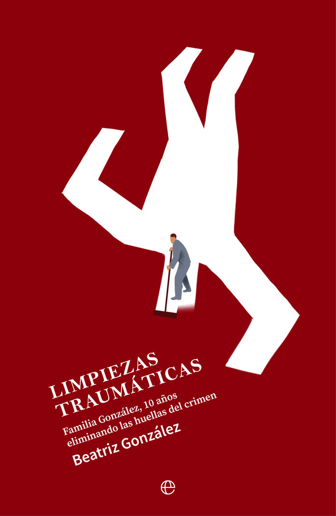 Limpiezas traumáticas   «Familia González, 10 años eliminando las huellas del crimen» (9788413846514)