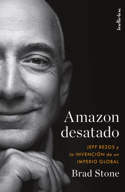 Amazon desatado   «Jeff Bezos y la invención de un imperio global»