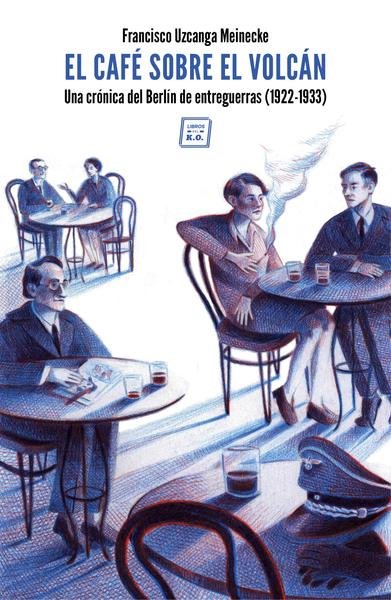 El café sobre el volcán «Una crónica del Berlín de entreguerras (1922-1933)» (9788416001811)