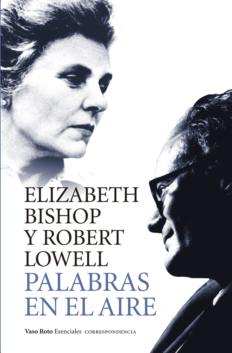 Palabras en el aire «Correspondencia completa entre Elizabeth Bishop y Robert Low»