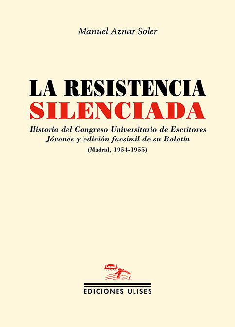 La resistencia silenciada   «Historia del Congreso Universitario de Escritores Jóvenes y edición facsímil de su Boletín (Madrid, 1954-1955)» (9788416300907)