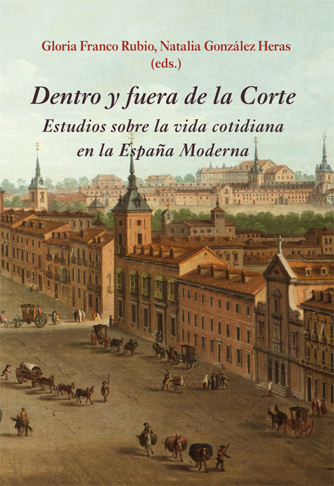 Dentro y fuera de la Corte   «Estudios sobre la vida cotidiana en la España Moderna» (9788416335800)