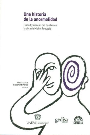 Una historia de la anormalidad   «Finitud y ciencias del hombre en la obra de Michel Foucault»