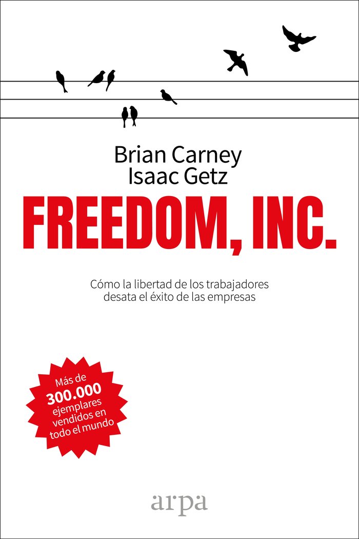Freedom, Inc.   «Cómo la libertad de los trabajadores desata el éxito de las empresas»