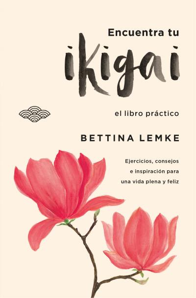 La práctica del Ikigai   «Un libro de ejercicios prácticos para alargar tu vida y ser más feliz»