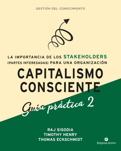 Capitalismo Consciente -Guía práctica Stakeholders   «La importancia de las partes interesadas (stakeholders) para una organización»