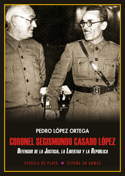 Coronel Segismundo Casado López   «Defensor de la Justicia, la Libertad y la República»
