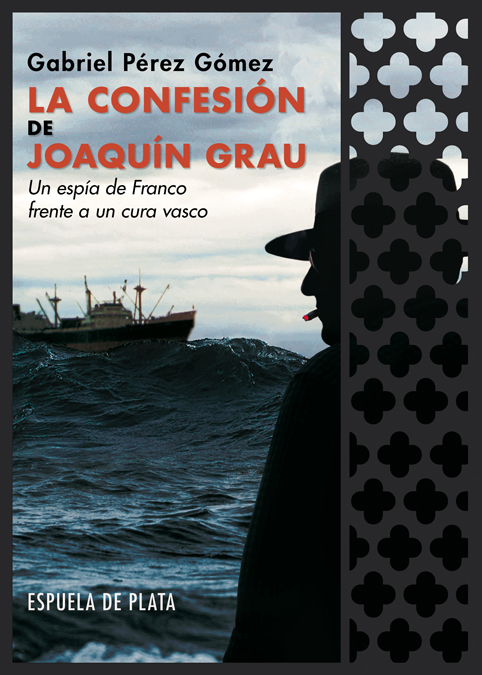 La confesión de Joaquín Grau   «La vida de un espía de Franco ante un cura vasco»