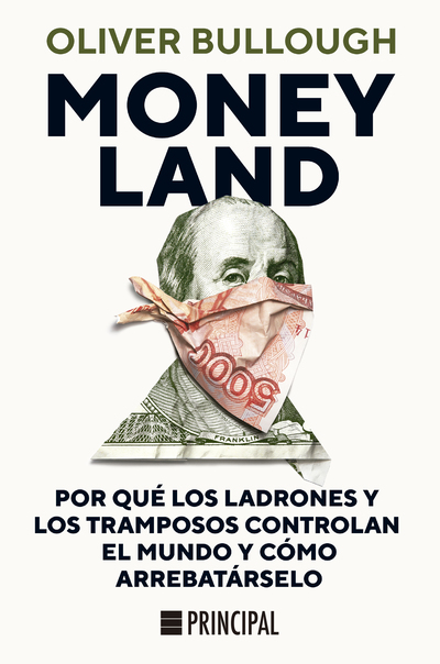 Moneyland   «Por qué los ladrones y los tramposos controlan el mundo y cómo arrebatárselo»