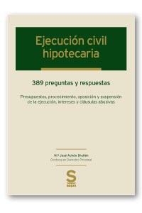 Ejecución civil hipotecaria   «389 preguntas y respuestas. Presupuestos, procedimiento, oposición y suspensión de la ejecución, intereses y cláusulas abusivas»