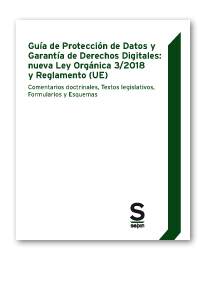 Guía de Protección de Datos y Garantía de Derechos Digitales: nueva Ley Orgánica 3/2018 y Reglamento (UE)   «Comentarios doctrinales, Textos legislativos, Formularios y Esquemas»