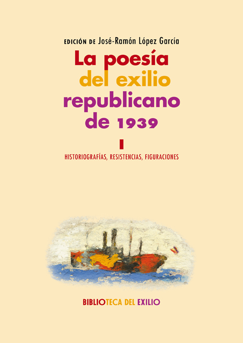 La poesía del exilio republicano de 1939. I «Historiografías, resistencias, figuraciones. Serie 