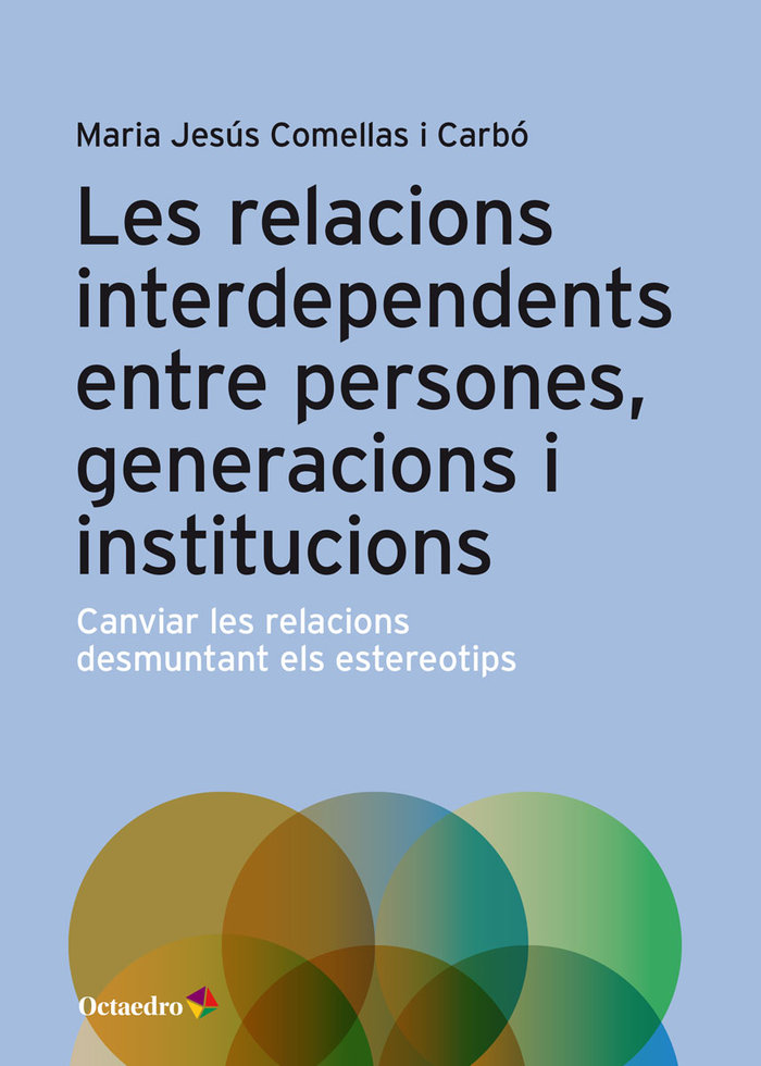 Les relacions interdependents entre persones, generacions i institucions   «Canviar les relacions desmuntant els estereotips»