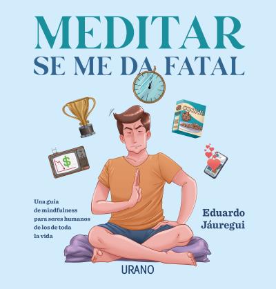 Meditar se me da fatal   «Una guía de mindfulness para seres humanos de los de toda la vida»