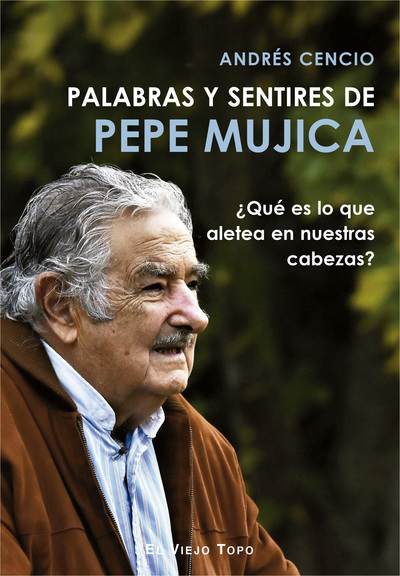Palabras y sentires de Pepe Mujica   «¿Qué es lo que aletea en nuestras cabezas?» (9788417700249)