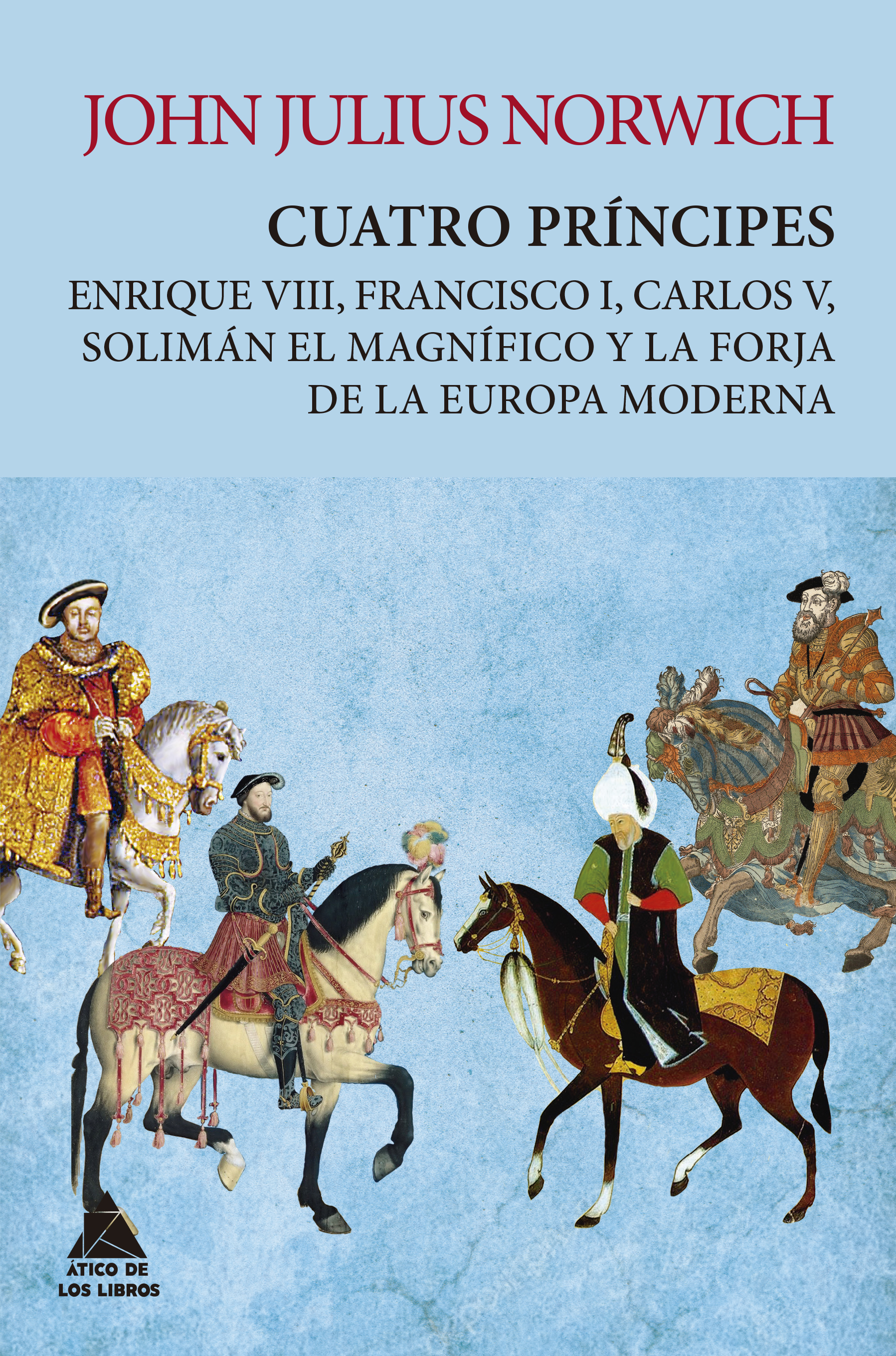 Cuatro príncipes   «Enrique VIII, Francisco I, Carlos V, Solimán el Magnífico y la forja de la Europa moderna» (9788417743420)