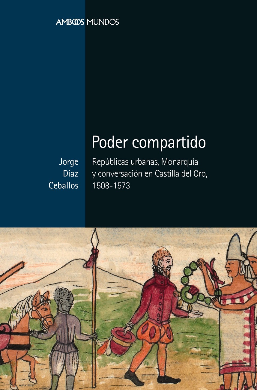 Poder compartido   «Repúblicas urbanas, Monarquía y conversación en Castilla del Oro, 1508-1573» (9788417945091)